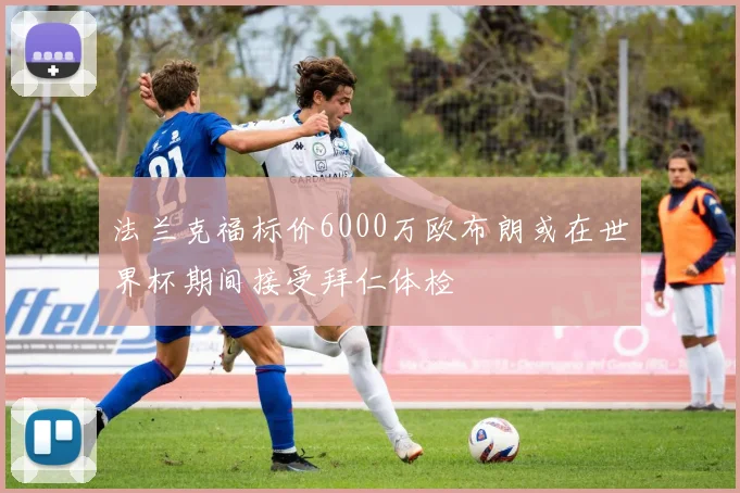 法兰克福标价6000万欧布朗或在世界杯期间接受拜仁体检