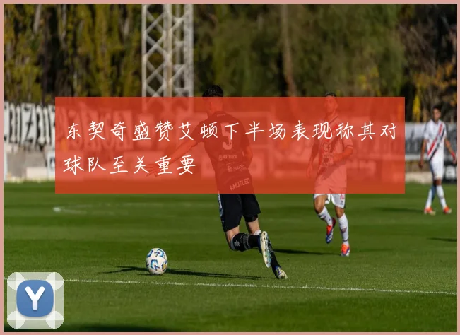 东契奇盛赞艾顿下半场表现称其对球队至关重要